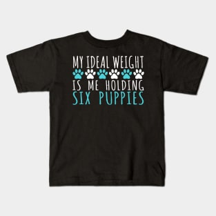 My Ideal Weight Is Me Holding Six Puppies - Dog Dogs Kids T-Shirt